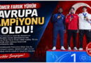 ÖMER FARUK YÜRÜR AVRUPA ŞAMPİYONU OLDU